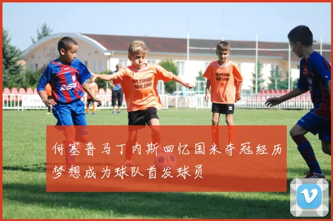 何塞普马丁内斯回忆国米夺冠经历梦想成为球队首发球员