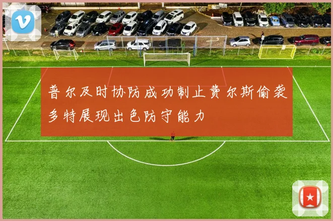 普尔及时协防成功制止费尔斯偷袭多特展现出色防守能力